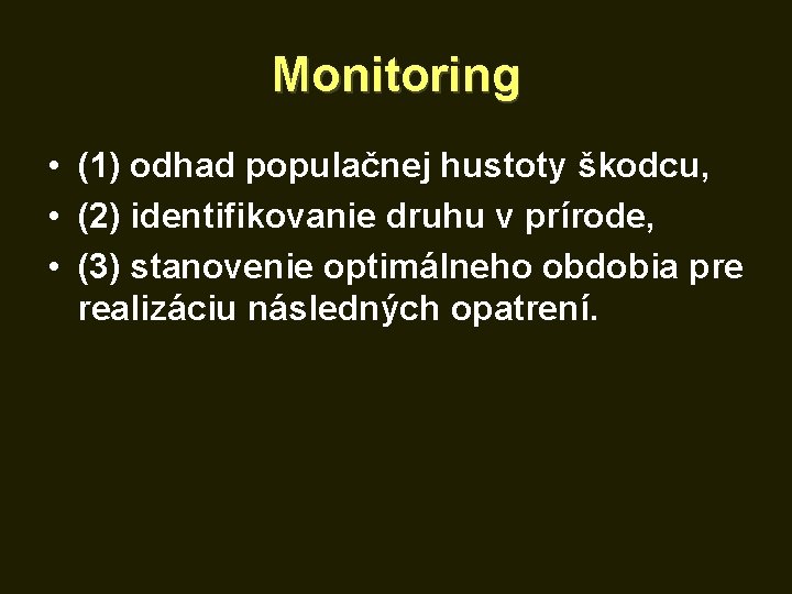 Monitoring • (1) odhad populačnej hustoty škodcu, • (2) identifikovanie druhu v prírode, •