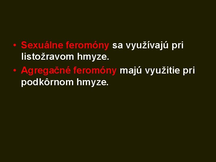  • Sexuálne feromóny sa využívajú pri listožravom hmyze. • Agregačné feromóny majú využitie