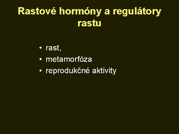 Rastové hormóny a regulátory rastu • rast, • metamorfóza • reprodukčné aktivity 