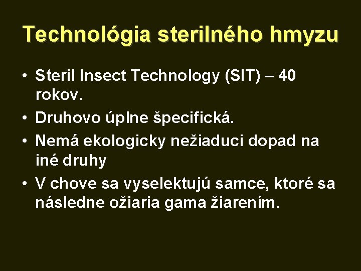 Technológia sterilného hmyzu • Steril Insect Technology (SIT) – 40 rokov. • Druhovo úplne