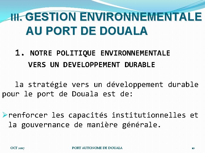 III. GESTION ENVIRONNEMENTALE AU PORT DE DOUALA 1. NOTRE POLITIQUE ENVIRONNEMENTALE VERS UN DEVELOPPEMENT III. GESTION ENVIRONNEMENTALE AU PORT DE DOUALA 1. NOTRE POLITIQUE ENVIRONNEMENTALE VERS UN DEVELOPPEMENT