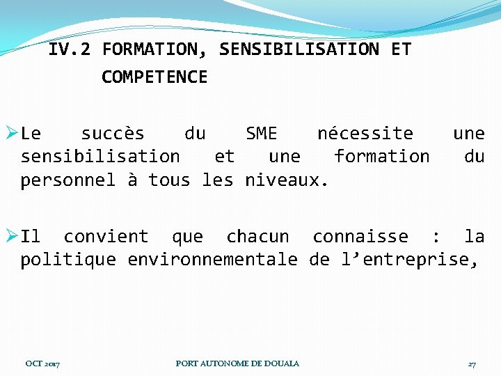 IV. 2 FORMATION, SENSIBILISATION ET COMPETENCE ØLe succès du SME nécessite sensibilisation et une IV. 2 FORMATION, SENSIBILISATION ET COMPETENCE ØLe succès du SME nécessite sensibilisation et une