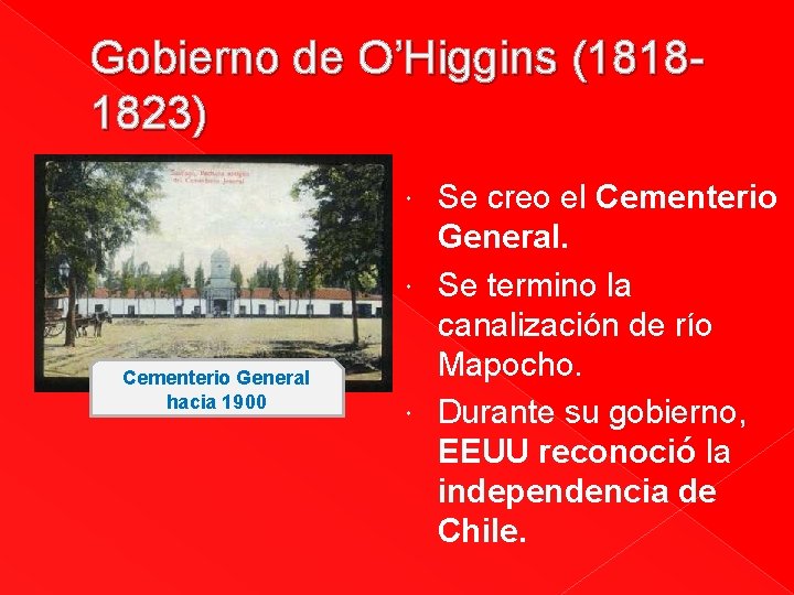 Gobierno de O’Higgins (18181823) Se creo el Cementerio General. Se termino la canalización de Gobierno de O’Higgins (18181823) Se creo el Cementerio General. Se termino la canalización de