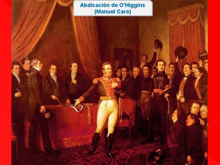 Abdicación de O’Higgins (Manuel Caro) Abdicación de O’Higgins (Manuel Caro)