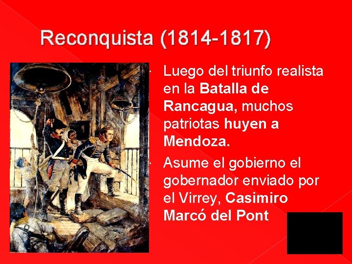 Reconquista (1814 -1817) Luego del triunfo realista en la Batalla de Rancagua, muchos patriotas Reconquista (1814 -1817) Luego del triunfo realista en la Batalla de Rancagua, muchos patriotas
