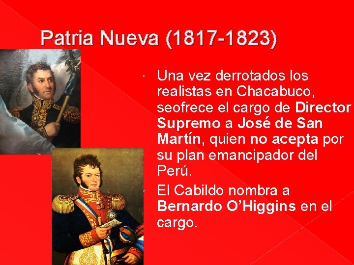 Patria Nueva (1817 -1823) Una vez derrotados los realistas en Chacabuco, seofrece el cargo Patria Nueva (1817 -1823) Una vez derrotados los realistas en Chacabuco, seofrece el cargo