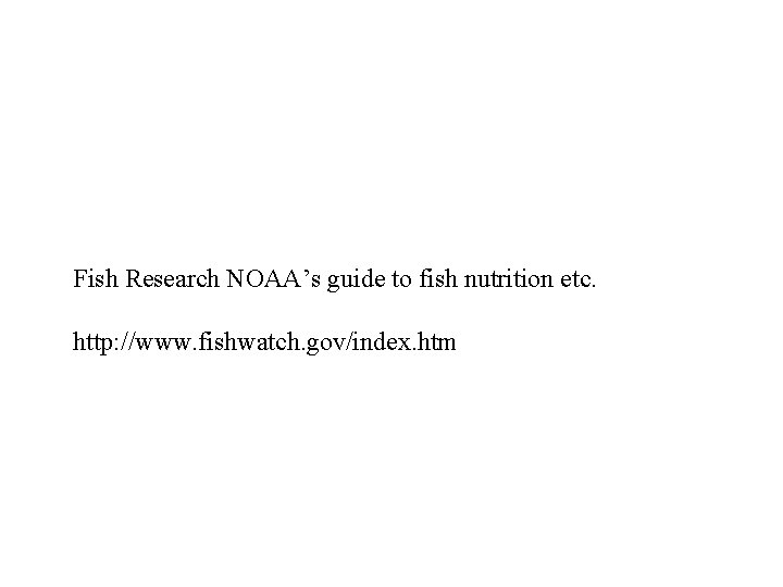 Fish Research NOAA’s guide to fish nutrition etc. http: //www. fishwatch. gov/index. htm 