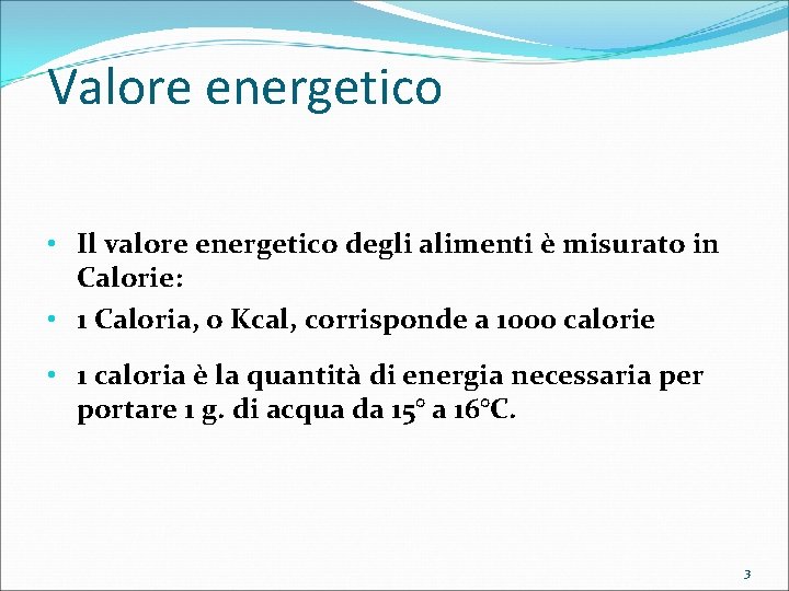 Valore energetico • Il valore energetico degli alimenti è misurato in Calorie: • 1