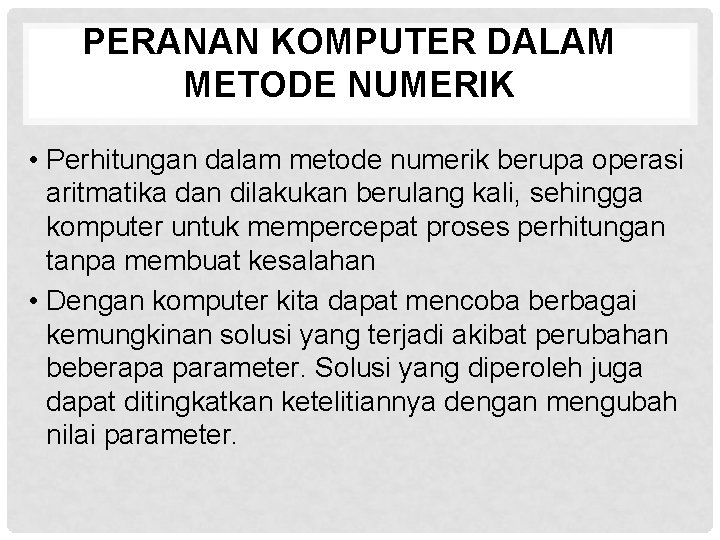 PERANAN KOMPUTER DALAM METODE NUMERIK • Perhitungan dalam metode numerik berupa operasi aritmatika dan