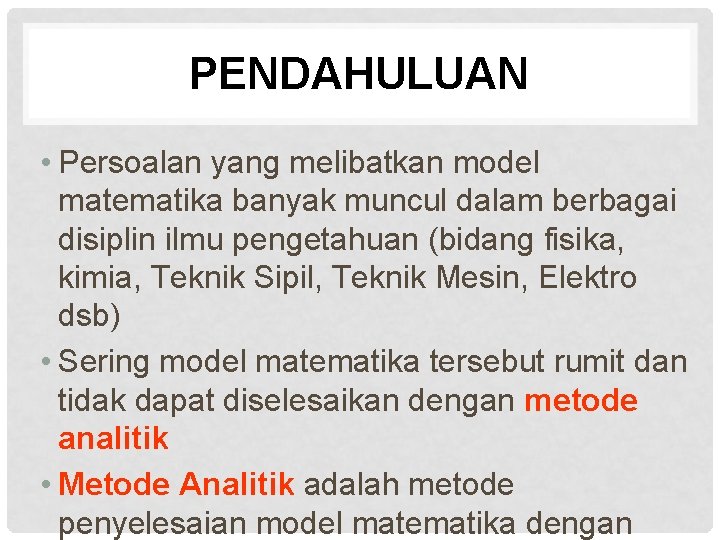 PENDAHULUAN • Persoalan yang melibatkan model matematika banyak muncul dalam berbagai disiplin ilmu pengetahuan