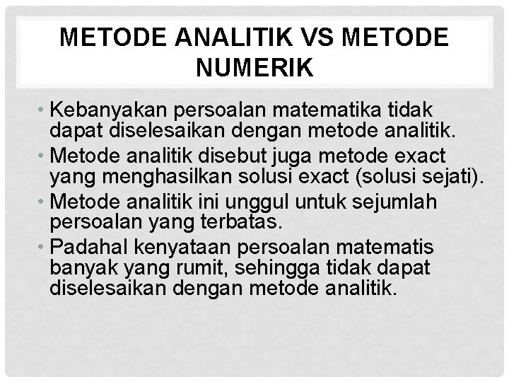 METODE ANALITIK VS METODE NUMERIK • Kebanyakan persoalan matematika tidak dapat diselesaikan dengan metode
