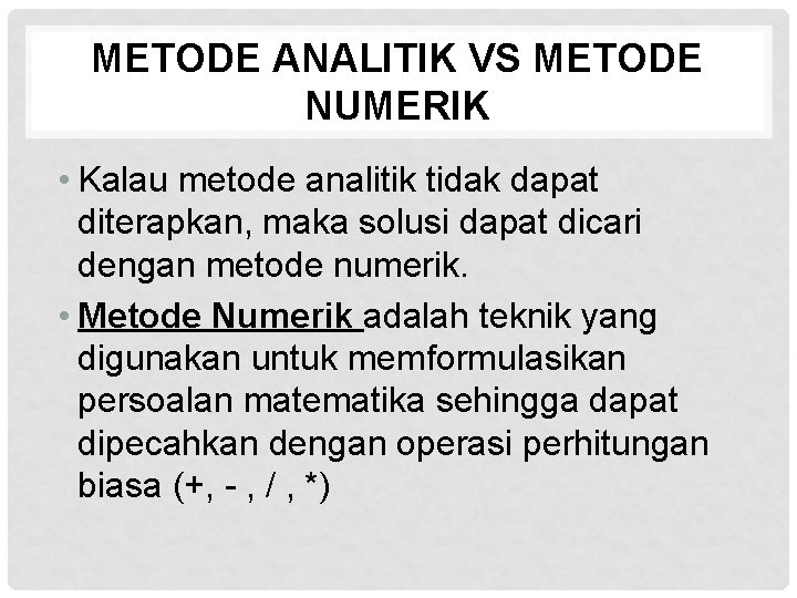 METODE ANALITIK VS METODE NUMERIK • Kalau metode analitik tidak dapat diterapkan, maka solusi