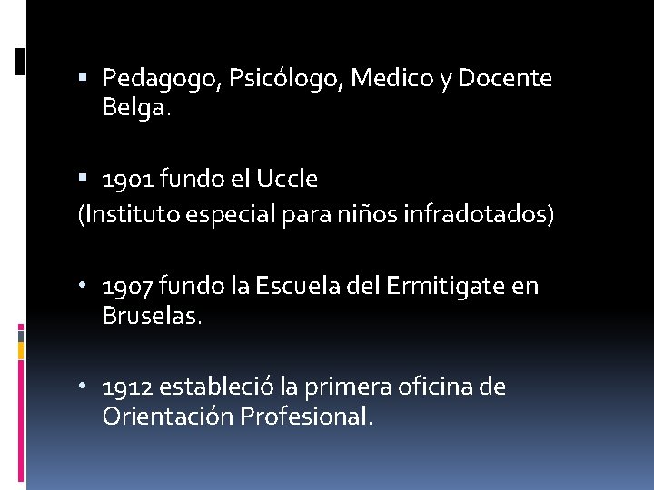  Pedagogo, Psicólogo, Medico y Docente Belga. 1901 fundo el Uccle (Instituto especial para