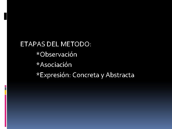 ETAPAS DEL METODO: *Observación *Asociación *Expresión: Concreta y Abstracta 