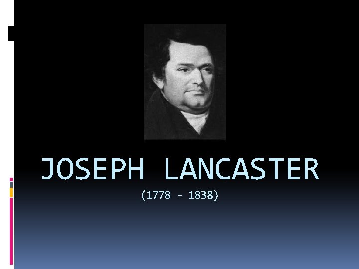 JOSEPH LANCASTER (1778 – 1838) 