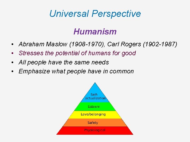 Universal Perspective Humanism • • Abraham Maslow (1908 -1970), Carl Rogers (1902 -1987) Stresses Universal Perspective Humanism • • Abraham Maslow (1908 -1970), Carl Rogers (1902 -1987) Stresses