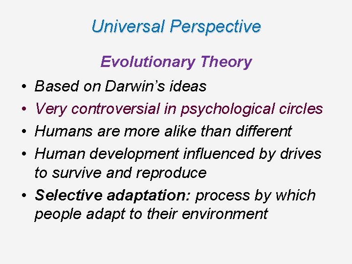 Universal Perspective Evolutionary Theory • • Based on Darwin’s ideas Very controversial in psychological Universal Perspective Evolutionary Theory • • Based on Darwin’s ideas Very controversial in psychological