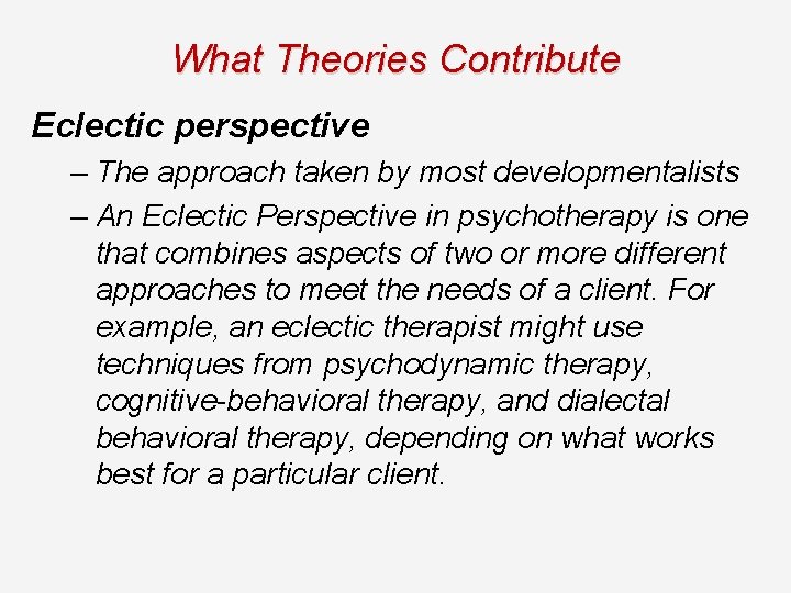 What Theories Contribute Eclectic perspective – The approach taken by most developmentalists – An What Theories Contribute Eclectic perspective – The approach taken by most developmentalists – An