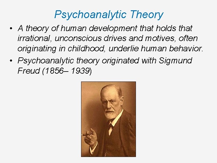 Psychoanalytic Theory • A theory of human development that holds that irrational, unconscious drives Psychoanalytic Theory • A theory of human development that holds that irrational, unconscious drives