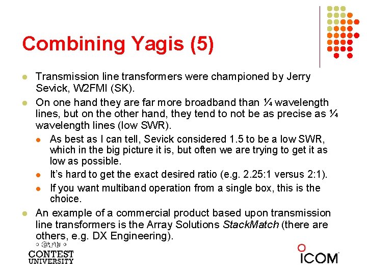 Combining Yagis (5) l l l Transmission line transformers were championed by Jerry Sevick,