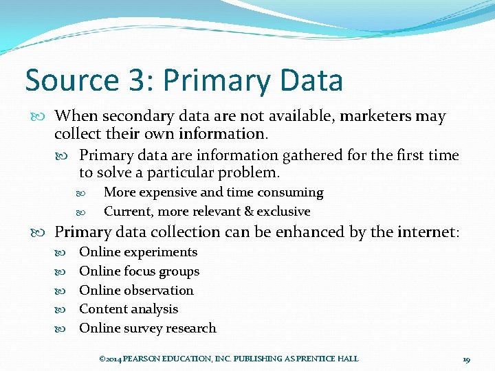 Source 3: Primary Data When secondary data are not available, marketers may collect their