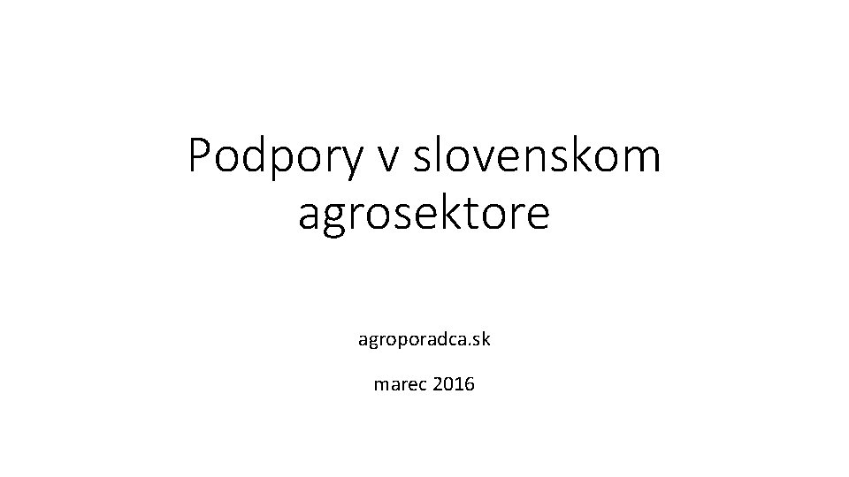 Podpory v slovenskom agrosektore agroporadca. sk marec 2016 
