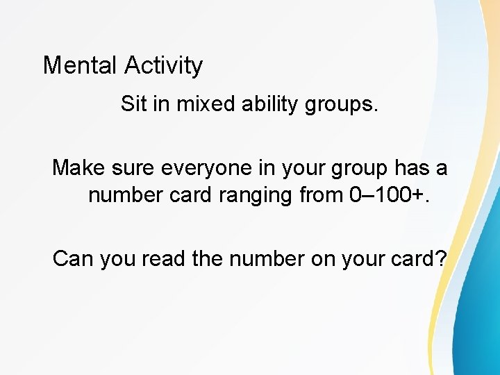 Mental Activity Sit in mixed ability groups. Make sure everyone in your group has