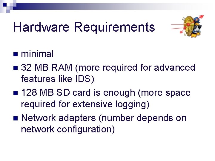 Hardware Requirements minimal n 32 MB RAM (more required for advanced features like IDS)