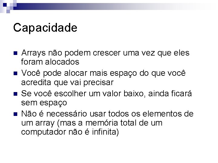 Capacidade n n Arrays não podem crescer uma vez que eles foram alocados Você