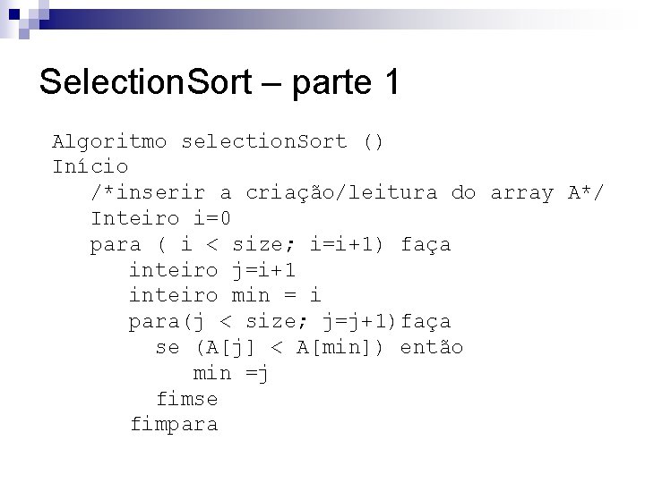 Selection. Sort – parte 1 Algoritmo selection. Sort () Início /*inserir a criação/leitura do