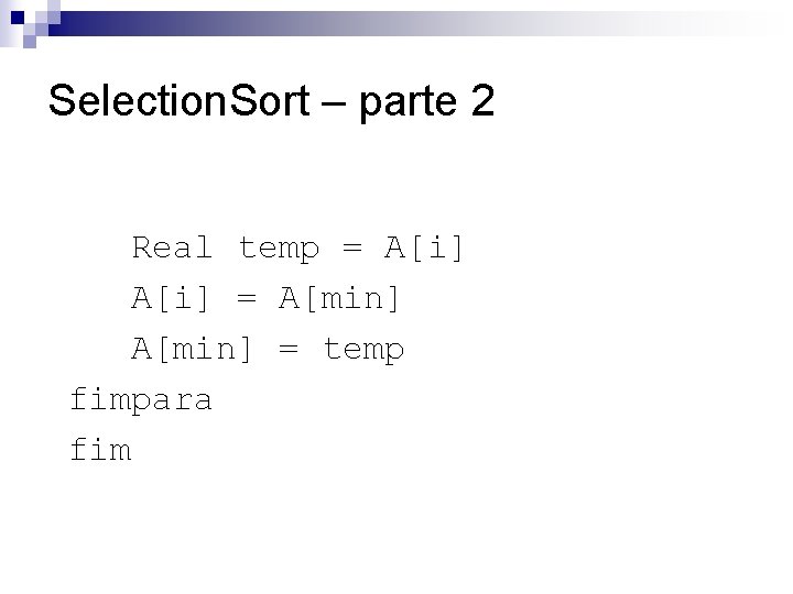 Selection. Sort – parte 2 Real temp = A[i] = A[min] = temp fimpara