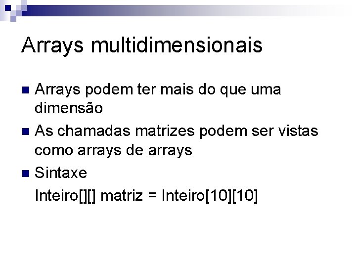 Arrays multidimensionais Arrays podem ter mais do que uma dimensão n As chamadas matrizes