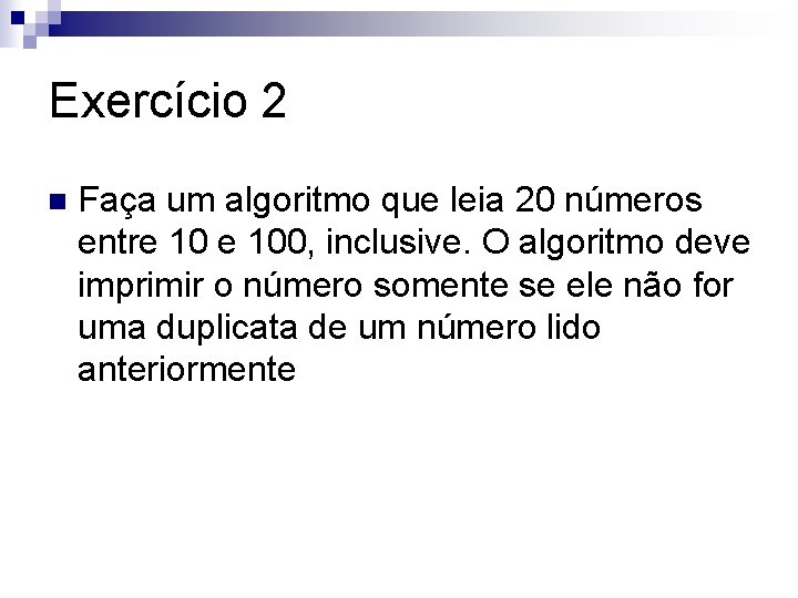 Exercício 2 n Faça um algoritmo que leia 20 números entre 100, inclusive. O