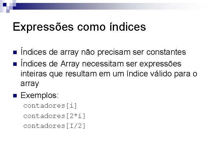 Expressões como índices n n n Índices de array não precisam ser constantes Índices