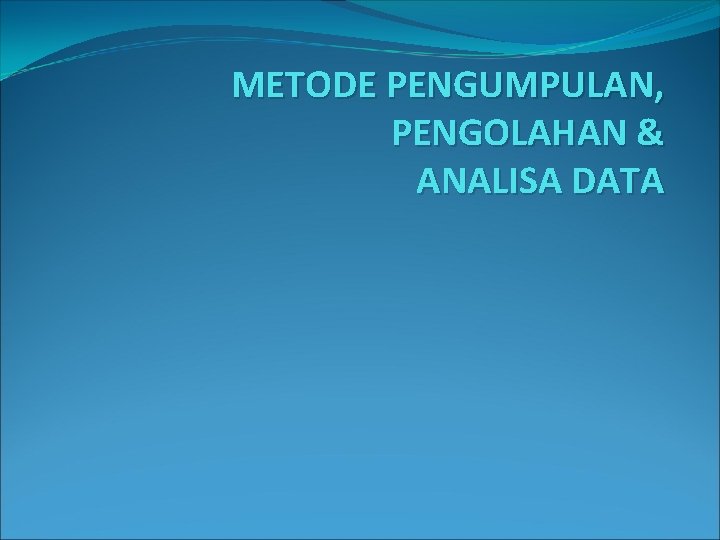 METODE PENGUMPULAN, PENGOLAHAN & ANALISA DATA 