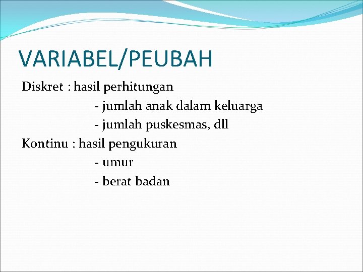 VARIABEL/PEUBAH Diskret : hasil perhitungan - jumlah anak dalam keluarga - jumlah puskesmas, dll