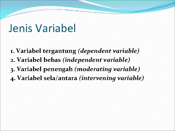 Jenis Variabel 1. Variabel tergantung (dependent variable) 2. Variabel bebas (independent variable) 3. Variabel