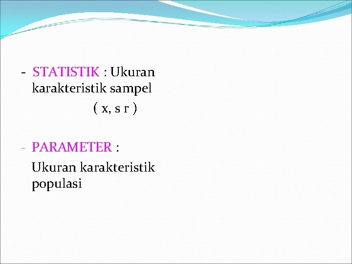 - STATISTIK : Ukuran karakteristik sampel ( x, s r ) - PARAMETER :