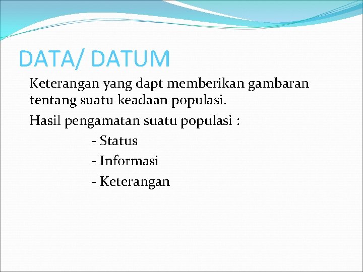 DATA/ DATUM Keterangan yang dapt memberikan gambaran tentang suatu keadaan populasi. Hasil pengamatan suatu