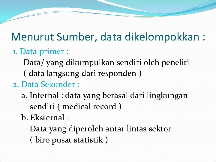 Menurut Sumber, data dikelompokkan : 1. Data primer : Data/ yang dikumpulkan sendiri oleh