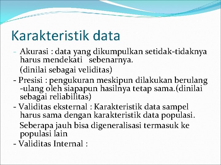 Karakteristik data - Akurasi : data yang dikumpulkan setidak-tidaknya harus mendekati sebenarnya. (dinilai sebagai