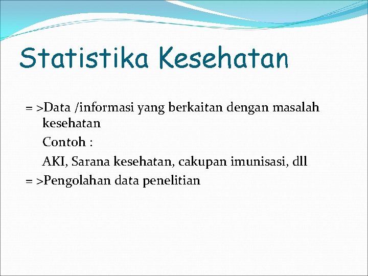 Statistika Kesehatan = >Data /informasi yang berkaitan dengan masalah kesehatan Contoh : AKI, Sarana