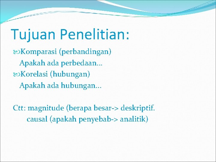 Tujuan Penelitian: Komparasi (perbandingan) Apakah ada perbedaan. . . Korelasi (hubungan) Apakah ada hubungan.