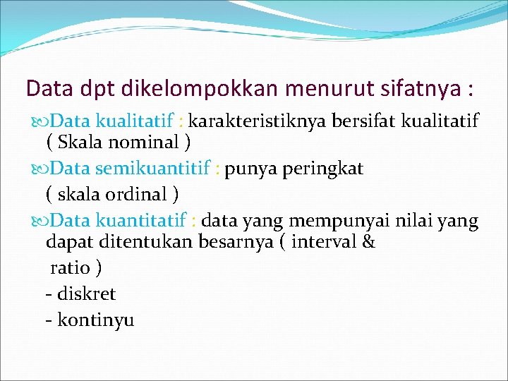 Data dpt dikelompokkan menurut sifatnya : Data kualitatif : karakteristiknya bersifat kualitatif ( Skala