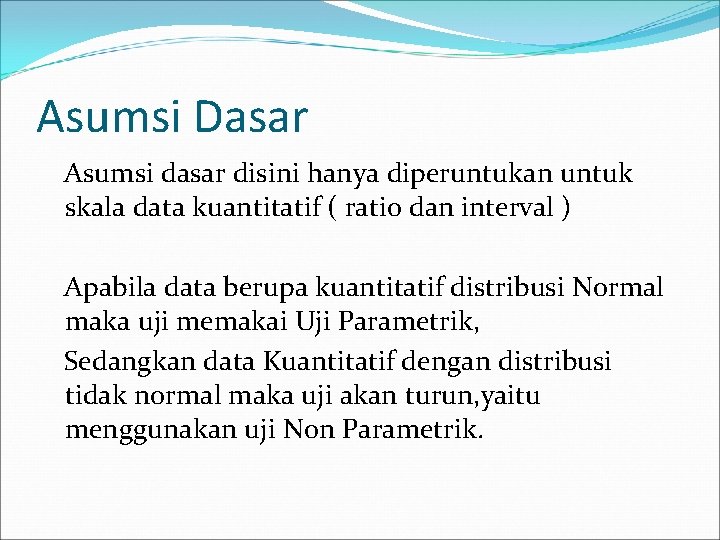 Asumsi Dasar Asumsi dasar disini hanya diperuntukan untuk skala data kuantitatif ( ratio dan