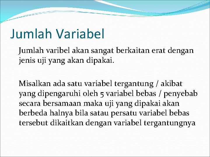 Jumlah Variabel Jumlah varibel akan sangat berkaitan erat dengan jenis uji yang akan dipakai.