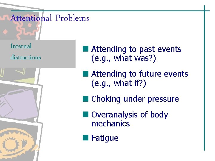 Attentional Problems Internal distractions Attending to past events (e. g. , what was? )