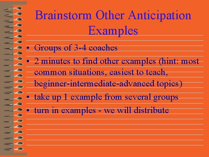Brainstorm Other Anticipation Examples • Groups of 3 -4 coaches • 2 minutes to