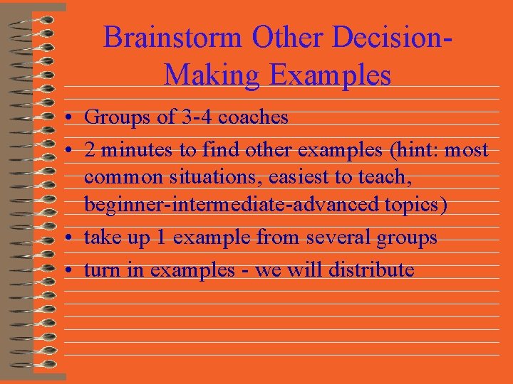 Brainstorm Other Decision. Making Examples • Groups of 3 -4 coaches • 2 minutes
