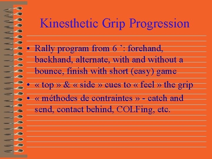 Kinesthetic Grip Progression • Rally program from 6 ’: forehand, backhand, alternate, with and